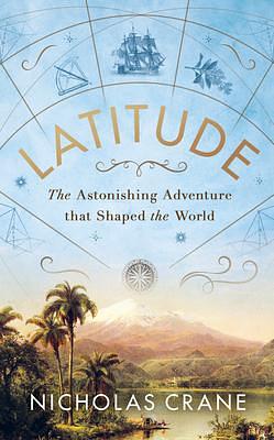 Latitude: The True Story of the World's Very First International Scientific Expedition by Nicholas Crane, Nicholas Crane