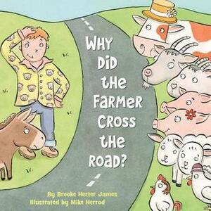 Why Did the Farmer Cross the Road? by Mike Herrod, Brooke Herter James