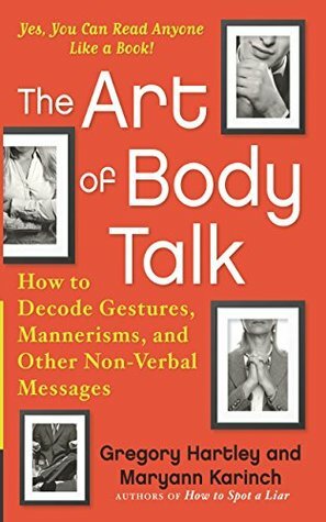 The Art of Body Talk: How to Decode Gestures, Mannerisms, and Other Nonverbal Messages by Maryann Karinch, Gregory Hartley