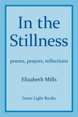 In The Stillness: poems, prayers, reflections by Elizabeth Mills