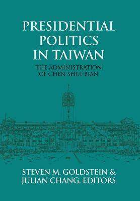 Presidential Politics in Taiwan: The Administration of Chen Shui-bian by 