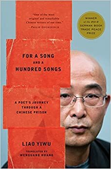 Por una canción, cien canciones. Vida de un poeta en las cárceles chinas by Liao Yiwu