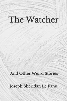 The Watcher And Other Weird Stories by J. Sheridan Le Fanu