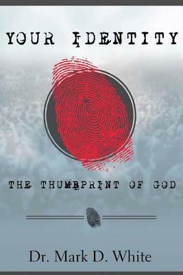 Your Identity; The Thumbprint of God by Mark D. White