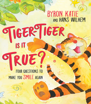 Tiger-Tiger, Is It True?: Four Questions to Make You Smile Again by Byron Katie, Hans Wilhelm