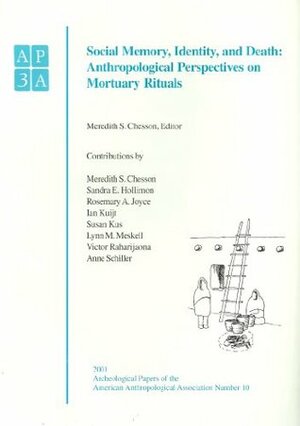 Social Memory, Identity, and Death: Anthropological Perspectives on Mortuary Rituals by Meredith S. Chesson