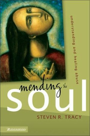 Mending the Soul: Understanding and Healing Abuse by Steven R. Tracy