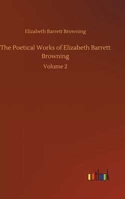 The Poetical Works of Elizabeth Barrett Browning: Volume 2 by Elizabeth Barrett Browning