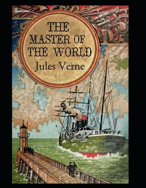 The Master of the World: Annotated and Illustrated by Jules Verne