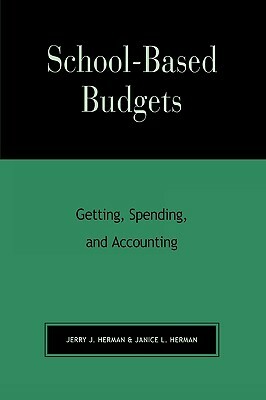 School-Based Budgets: Getting, Spending and Accounting by Jerry J. Herman, Janice L. Herman