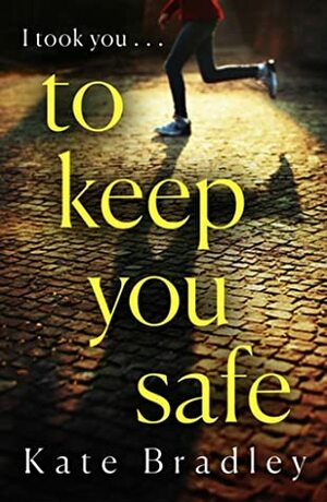 To Keep You Safe by Kate Bradley