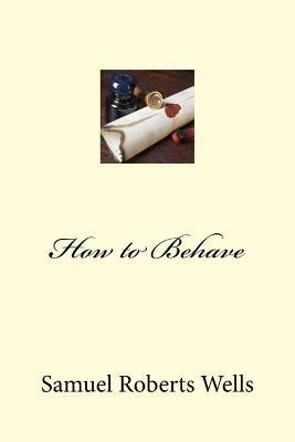 How to Behave by Samuel Roberts Wells