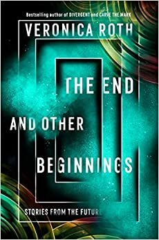 The End and Other Beginnings by Veronica Roth
