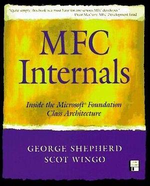 MFC Internals: Inside the Microsoft Foundation Class Architecture by George Shepherd, Scot Wingo