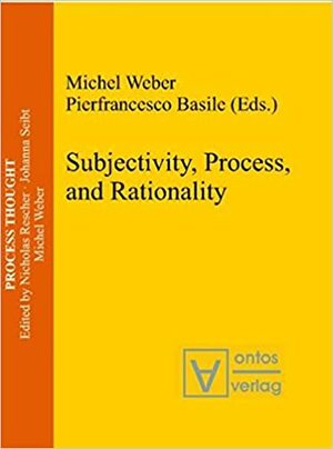 Subjectivity, Process, and Rationality by Michel Weber, Pierfrancesco Basile