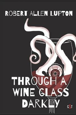 Through A Wine Glass Darkly by Robert Allen Lupton