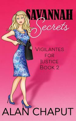 Savannah Secrets: Vigilantes for Justice Book Two by Alan B. Chaput