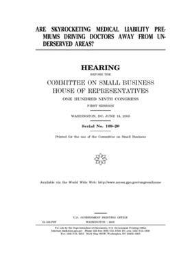 Are skyrocketing medical liability premiums driving doctors away from underserved areas? by United States House of Representatives, Committee on Small Business (house), United State Congress