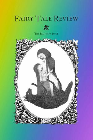 Fairy Tale Review: The Rainbow Issue by Benjamin Schaefer, Kate Bernheimer