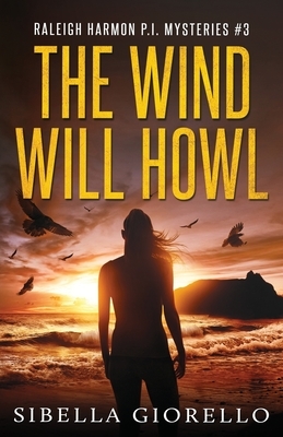 The Wind Will Howl: Book 3 Raleigh Harmon P.I . by Sibella Giorello