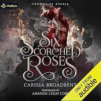 Six Scorched Roses by Carissa Broadbent