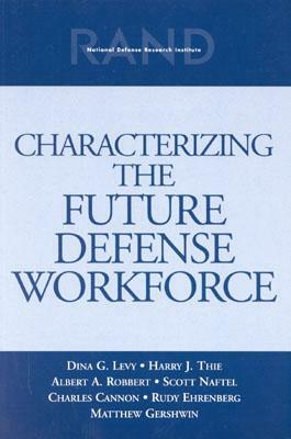 Characterizing the Future Defense Workforce by Albert A. Robbert, Harry J. Thie, Diana G. Levy