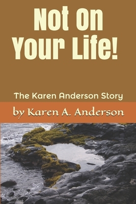 Not On Your Life! (Large Print): The Karen Anderson Story by Karen a. Anderson