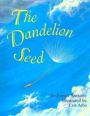 The Dandelion Seed: A picture book of finding strength through nature's story by Joseph Anthony, Joseph Anthony, Cris Arbo