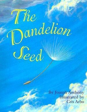 The Dandelion Seed: A picture book of finding strength through nature's story by Cris Arbo, Joseph Anthony, Joseph Anthony