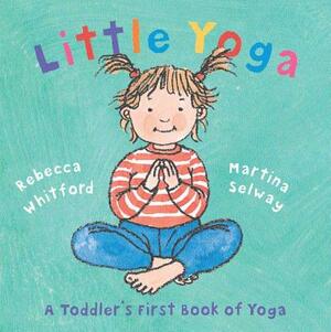 Little Yoga: A Toddler's First Book of Yoga by Rebecca Whitford