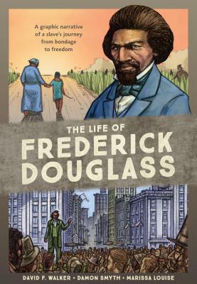 The Life of Frederick Douglass: A Graphic Narrative of an Extraordinary Life by Marissa Louise, David F. Walker, David F. Walker, Damon Smyth
