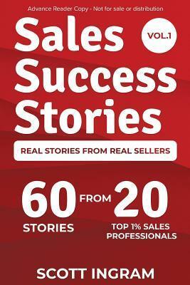 Sales Success Stories: 60 Stories from 20 Top 1% Sales Professionals by Lee Bartlett, Scott Ingram