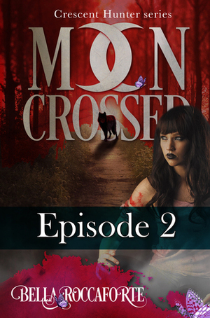 Moon Crossed, Episode #2 by Bella Roccaforte