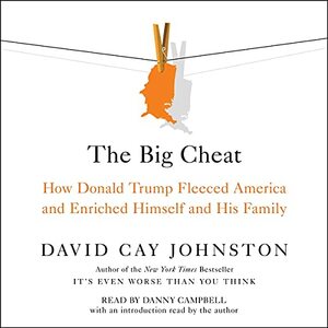 The Big Cheat: How Donald Trump Fleeced America and Enriched Himself and His Family by David Cay Johnston