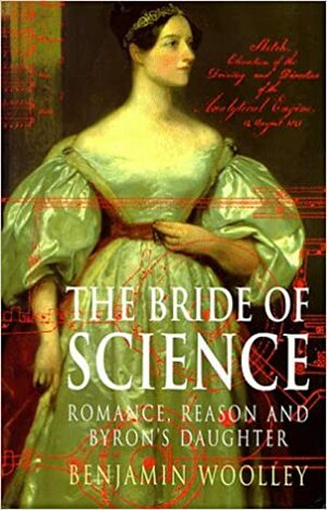 The Bride of Science : Romance, Reason and Byron's Daughter by Benjamin Woolley