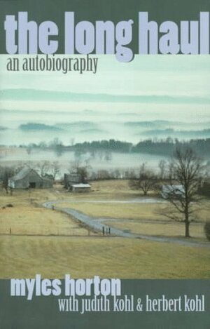 The Long Haul: An Autobiography by Judith Kohl, Herbert R. Kohl, Myles Horton