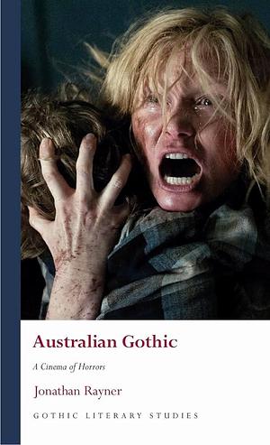 Australian Gothic: A Cinema of Horrors by Jonathan Rayner