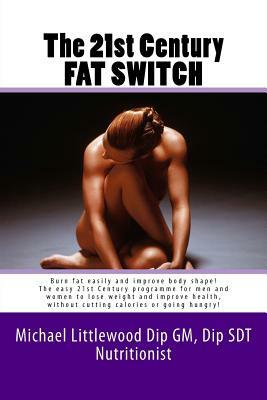 The 21st Century Fat Switch: Burn fat easily and improve body shape! The easiest programme for men and women to lose weight and improve health, wit by Michael Littlewood