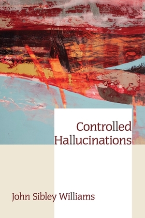 Controlled Hallucinations by John Sibley Williams