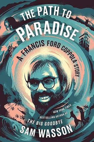 The Path to Paradise: A Francis Ford Coppola Story by Sam Wasson