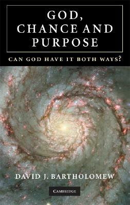 God, Chance and Purpose: Can God Have It Both Ways? by David J. Bartholomew