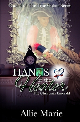 Hands of the Healer: The Christmas Emerald by Allie Marie