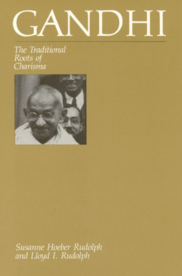Gandhi: The Traditional Roots of Charisma by Susanne Hoeber Rudolph, Lloyd I. Rudolph