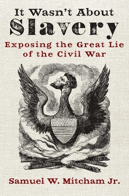 It Wasn't about Slavery: Exposing the Great Lie of the Civil War by Samuel W. Mitcham