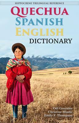 Quechua-Spanish-English Dictionary: A Hippocrene Trilingual Reference by Odi Gonzales, Christine Mladic Janney, Emily Fjaellen Thompson