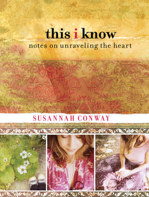 This I Know: Notes on Unraveling the Heart by Susannah Conway