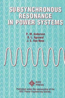 Subsynchronous Resonance in Power Systems by J. E. Van Ness, Paul M. Anderson, Basant L. Agrawal