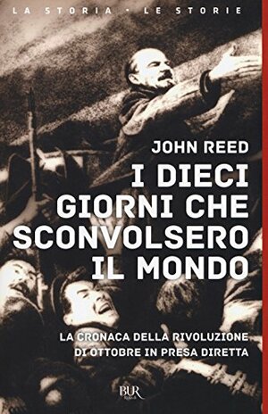 I dieci giorni che sconvolsero il mondo: La cronaca della Rivoluzione d'Ottobre in presa diretta by John Reed