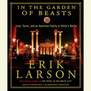 In the Garden of Beasts: Love, Terror, and an American Family in Hitler's Berlin by Erik Larson