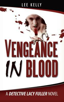 Vengeance in Blood: A Detective Lacy Fuller Novel by Lee Kelly